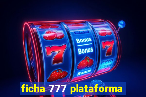 ficha 777 plataforma